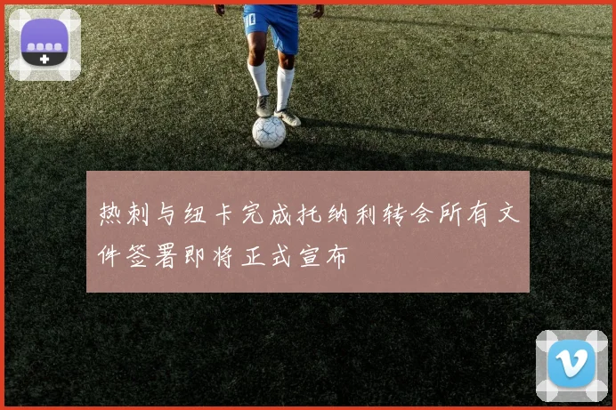 热刺与纽卡完成托纳利转会所有文件签署即将正式宣布
