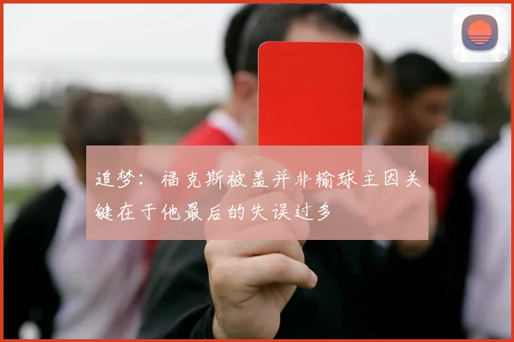 追梦：福克斯被盖并非输球主因关键在于他最后的失误过多